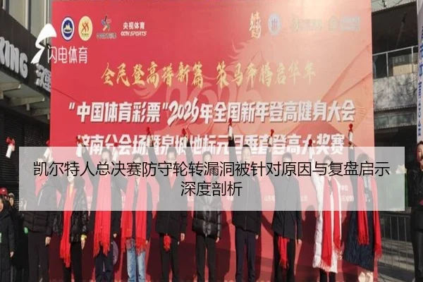 凯尔特人总决赛防守轮转漏洞被针对原因与复盘启示深度剖析 - kaiyun